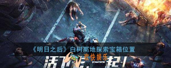 明日之后白树高地探索宝箱位置大全_白树高地探索宝箱分别在哪
