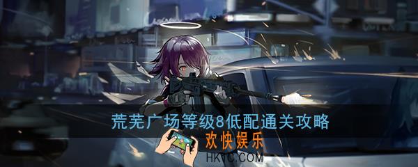 明日方舟危机合约荒芜广场等级8怎么打_龙门广场等级8低配通关攻略