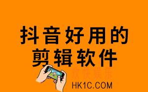 抖音有哪些好用的视频剪辑软件_好用的视频剪辑软件介绍