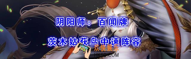 阴阳师百闻牌茨木姑获鸟怎么组_茨木姑获鸟中速阵容套路详解