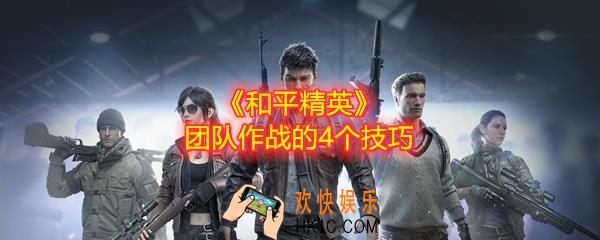 和平精英组队怎么玩_团队作战有什么技巧