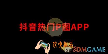 2020年抖音热门P图软件有哪些_热门P图软件APP