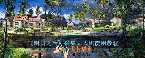 明日之后采集无人机怎么采集_采集无人机使用教程