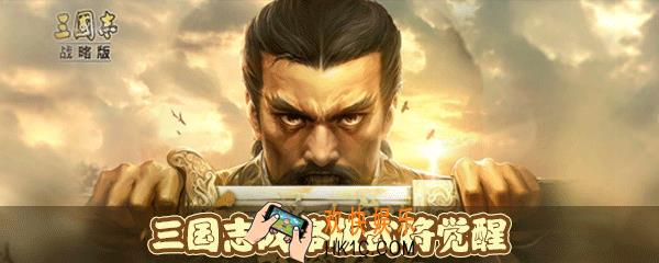 三国志战略版武将怎么觉醒_武将觉醒作用介绍