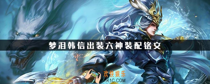 梦泪韩信六神装配铭文怎么搭配_出装|铭文搭配