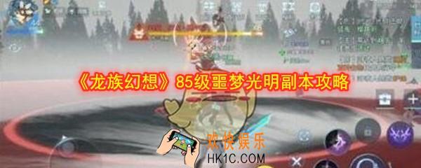 龙族幻想85级噩梦光明副本怎么打_85级噩梦光明副本攻略