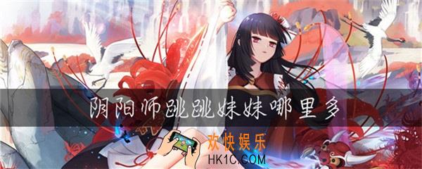 阴阳师跳跳妺哪里多_跳跳妹位置介绍