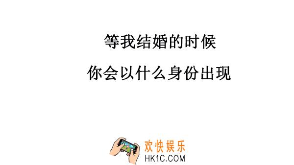 抖音等我结婚的时候你以什么身份出场原图分享_等我结婚的时候你以什么身份出场图片下载