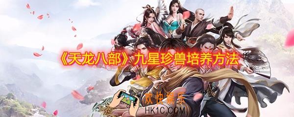 天龙八部手游九星珍兽怎么培养_天龙八部手游九星珍兽培养方法
